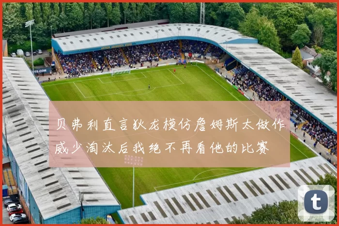 贝弗利直言狄龙模仿詹姆斯太做作威少淘汰后我绝不再看他的比赛